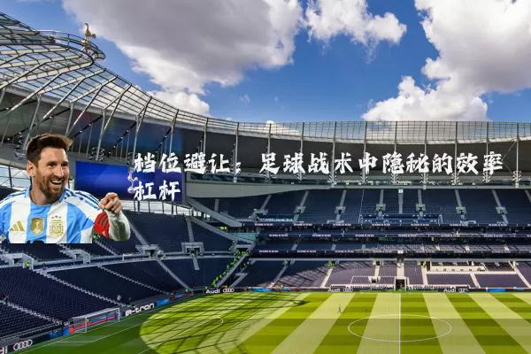 档位避让：足球战术中隐秘的效率杠杆