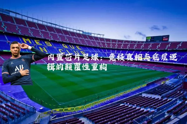 内置芯片足球：竞技真相与底层逻辑的颠覆性重构