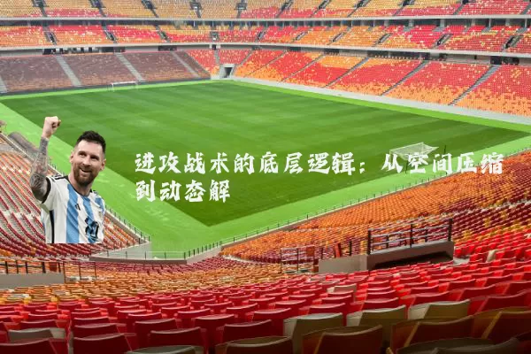 进攻战术的底层逻辑：从空间压缩到动态解耦