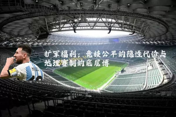 扩军福利：竞技公平的隐性代价与地理赛制的底层博弈