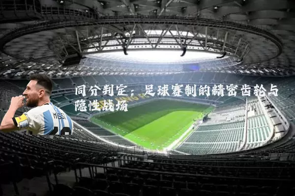 同分判定:足球赛制的精密齿轮与隐性战场