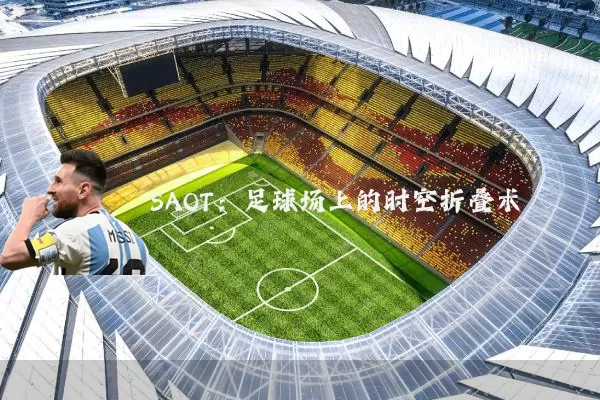 SAOT：足球场上的时空折叠术
