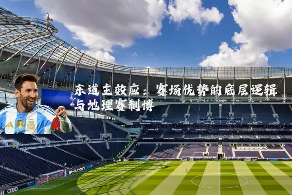 东道主效应:赛场优势的底层逻辑与地理赛制博弈